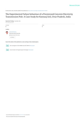 See discussions, stats, and author profiles for this publication at: https://www.researchgate.net/publication/357766766
The Experimental Failure behaviour of a Prestressed Concrete Electricity
Transmission Pole: A Case Study for Kannauj Soil, Uttar Pradesh, India
Experiment Findings · December 2021
DOI: 10.5281/zenodo.5837583
CITATIONS
0
READS
8
1 author:
Some of the authors of this publication are also working on these related projects:
Site Investigation for DDU MBBS COLLAGE CAMPUS View project
Ancient Indian Civil Engineering & Technologies View project
Samirsinh Parmar
Dharmsinh Desai University
16 PUBLICATIONS   0 CITATIONS   
SEE PROFILE
All content following this page was uploaded by Samirsinh Parmar on 12 January 2022.
The user has requested enhancement of the downloaded file.
 