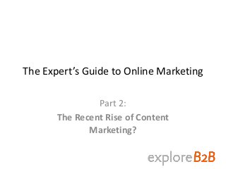 The Expert’s Guide to Online Marketing
Part 2:
The Recent Rise of Content
Marketing?
 