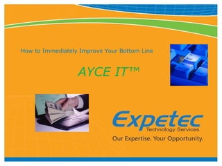 How to Immediately Improve Your Bottom Line AYCE IT™ 