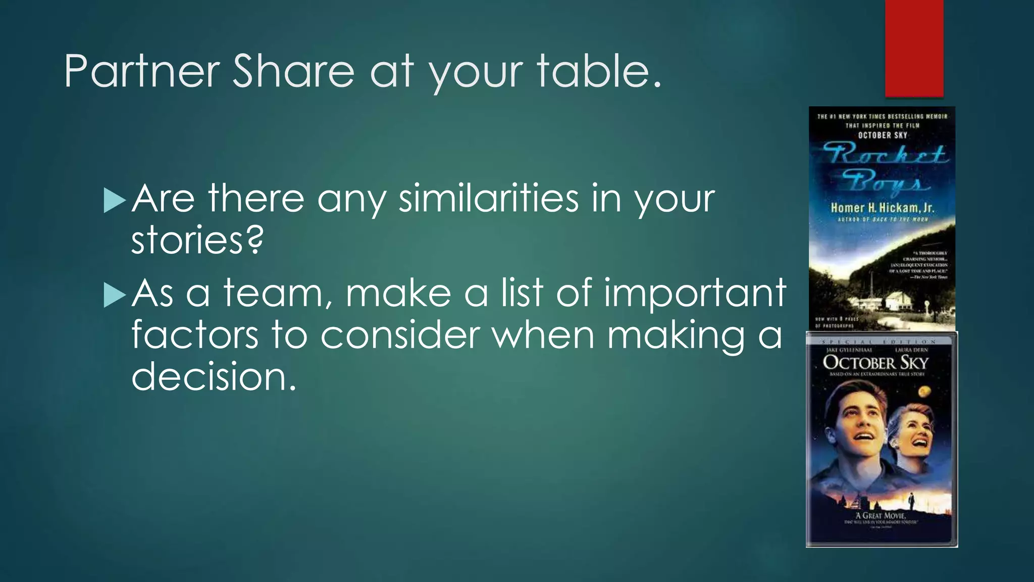 Partner Share at your table. 
Are there any similarities in your 
stories? 
As a team, make a list of important 
factors to consider when making a 
decision. 
 