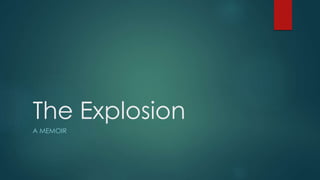 The Explosion 
A MEMOIR 
 