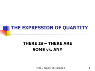 THE EXPRESSION OF QUANTITY THERE IS – THERE ARE SOME vs. ANY 