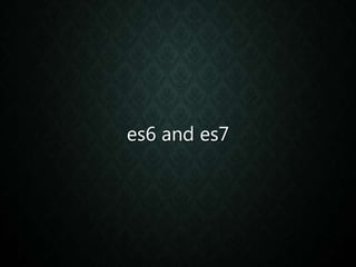 es6 and es7
 