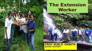 The Extension
Worker
PROF. RUBI R. ORBETA
BUCAF, ATD DEPT.
 