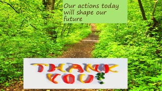 Our actions today
will shape our
future
Photo by Yeb Sano
 