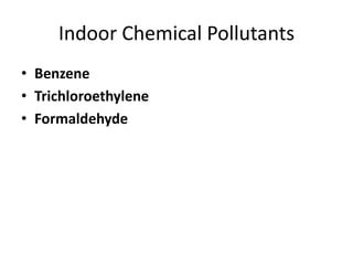 Indoor Chemical Pollutants
• Benzene
• Trichloroethylene
• Formaldehyde

 