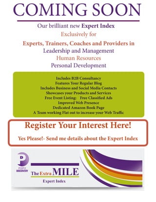 COMING SOON
Our brilliant new Expert Index
Includes B2B Consultancy
Features Your Regular Blog
Includes Business and Social Media Contacts
Showcases your Products and Services
Free Event Listing: Free Classified Ads
Improved Web Presence
Dedicated Amazon Book Page
A Team working Flat out to increase your Web Traffic
Exclusively for
Experts, Trainers, Coaches and Providers in
Leadership and Management
Human Resources
Personal Development
Register Your Interest Here!
Yes Please!- Send me details about the Expert Index
 