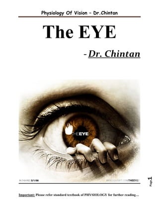 Physiology Of Vision – Dr.Chintan
Important: Please refer standard textbook of PHYSIOLOGY for further reading…
Page1
The EYE
-Dr. Chintan
 