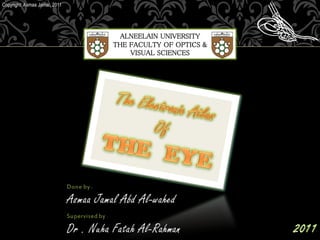 ALNEELAIN UNIVERSITY
THE FACULTY OF OPTICS &
VISUAL SCIENCES
Copyright: Asmaa Jamal, 2011
 