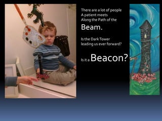 There are a lot of people A patient meets Along the Path of the Beam.Is the Dark Tower leading us ever forward?Is it a Beacon?
