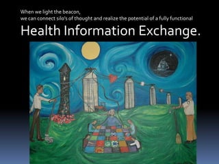 When we light the beacon, we can connect silo’s of thought and realize the potential of a fully functional Health Information Exchange.