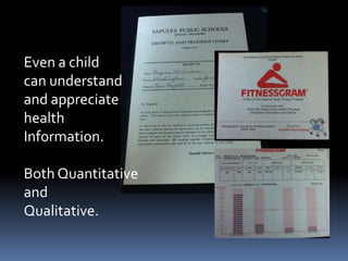 Even a child can understandand appreciate health Information.Both Quantitativeand Qualitative. 