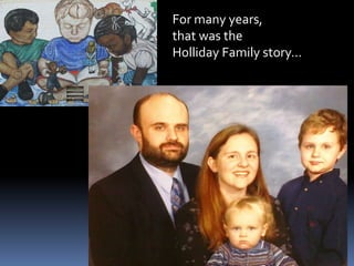 For many years, that was theHolliday Family story…