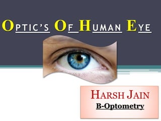 OPTI C’S OF HUMAN EYE
HARSH JAIN
B-Optometry
 