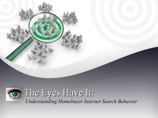 The Eyes Have It:The Eyes Have It:
Understanding Homebuyer Internet Search BehaviorUnderstanding Homebuyer Internet Search Behavior
 
