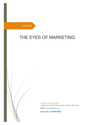9/15/2013
THE EYES OF MARKETING
Sanleen Narendra Pal
SENIOR EXECUTIVE PRE SALES, NEWT GLOBAL CONSULTING
Email: sanleen@gmail.com
Contact No: +91-8939779661
 
