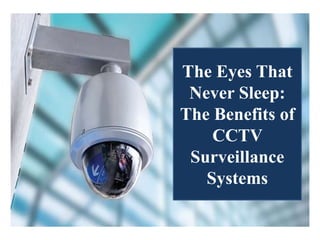 The Eyes That
Never Sleep:
The Benefits of
CCTV
Surveillance
Systems
 