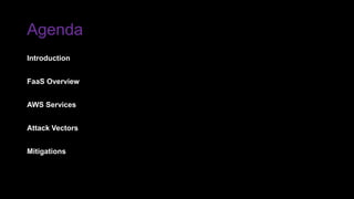 Agenda
Introduction
FaaS Overview
AWS Services
Attack Vectors
Mitigations
 