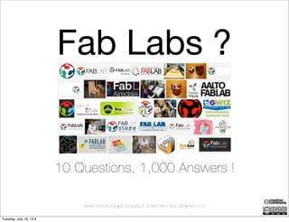 Fab Labs ?
10 Questions, 1,000 Answers !
MARC DUCHESNE • SUSTAINABLE TERRITORIES BUILDER • MAI 2013
Tuesday, July 16, 13 #
 