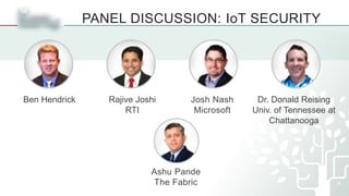 PANEL DISCUSSION: IoT SECURITY
15
Rajive Joshi
RTI
Josh Nash
Microsoft
Ben Hendrick Dr. Donald Reising
Univ. of Tennessee at
Chattanooga
Ashu Pande
The Fabric
 