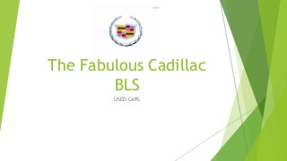 The Fabulous Cadillac 
BLS 
USED-CARS 
 