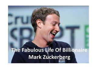 The Fabulous Life Of Billionaire
Mark Zuckerberg
 