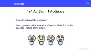 AUDIENCES
#Kisswebinar
3) Saved Audiences
• Interest / Demographic Based Targeting
• Target your ideal customer persona
• ...