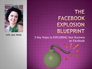 TheFacebook Explosion Blueprint 5 Key Steps to EXPLODING Your Business on Facebook with Jess Webb 