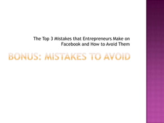 Bonus: Mistakes to AvoidThe Top 3 Mistakes that Entrepreneurs Make on Facebook and How to Avoid Them