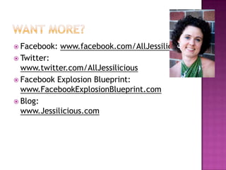 Want More?Facebook: www.facebook.com/AllJessiliciousTwitter: www.twitter.com/AllJessiliciousFacebook Explosion Blueprint: www.FacebookExplosionBlueprint.comBlog:www.Jessilicious.com