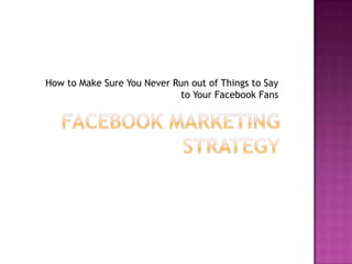 Facebook Marketing StrategyHow to Make Sure You Never Run out of Things to Say to Your Facebook Fans