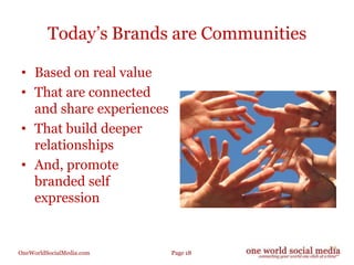 Today’s Brands are Communities<br />Based on real value<br />That are connected and share experiences<br />That build deep...