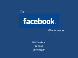 The




                     Phenomenon



      NielsVerkaar
        Lu Yang
      Elley Hogan
 