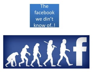 The facebook we din’t know of..! 