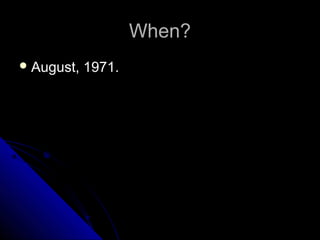 When?
 August,

1971.

 