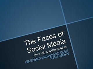 The Faces of Social Media More info and download at:  http://heyamaretto.com/2011/08/05/florida-realtors/ 