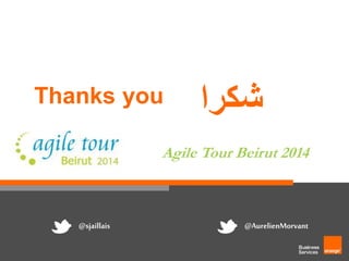 Thanks you 
شكرا 
Agile Tour Beirut 2014 
@sjaillais @AurelienMorvant 
