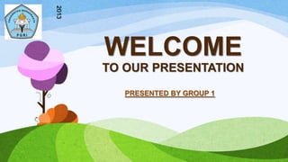WELCOME
TO OUR PRESENTATION
PRESENTED BY GROUP 1
2013
 