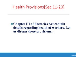 Health Provisions[Sec.11-20]
Ranjeet
KUMAR
16
⚫Chapter III of Factories Act contain
details regarding health of workers. Let
us discuss these provisions…
 