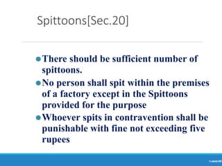 Spittoons[Sec.20]
Ranjeet
KUMAR
26
⚫There should be sufficient number of
spittoons.
⚫No person shall spit within the premises
of a factory except in the Spittoons
provided for the purpose
⚫Whoever spits in contravention shall be
punishable with fine not exceeding five
rupees
 
