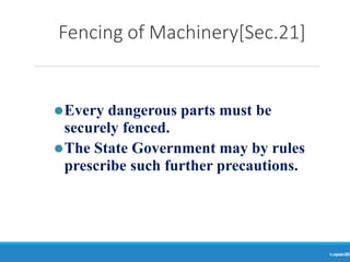 Fencing of Machinery[Sec.21]
Ranjeet
KUMAR
28
⚫Every dangerous parts must be
securely fenced.
⚫The State Government may by rules
prescribe such further precautions.
 