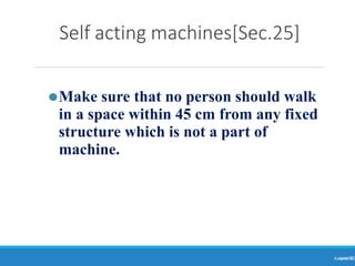 Self acting machines[Sec.25]
Ranjeet
KUMAR
32
⚫Make sure that no person should walk
in a space within 45 cm from any fixed
structure which is not a part of
machine.
 