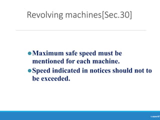 Revolving machines[Sec.30]
Ranjeet
KUMAR
37
⚫Maximum safe speed must be
mentioned for each machine.
⚫Speed indicated in notices should not to
be exceeded.
 