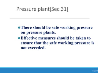 Pressure plant[Sec.31]
Ranjeet
KUMAR
38
⚫There should be safe working pressure
on pressure plants.
⚫Effective measures should be taken to
ensure that the safe working pressure is
not exceeded.
 