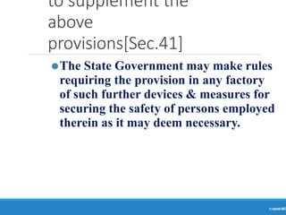 to supplement the
above
provisions[Sec.41]
Ranjeet
KUMAR
49
⚫The State Government may make rules
requiring the provision in any factory
of such further devices & measures for
securing the safety of persons employed
therein as it may deem necessary.
 