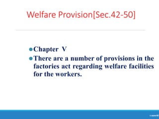 Welfare Provision[Sec.42-50]
Ranjeet
KUMAR
50
⚫Chapter V
⚫There are a number of provisions in the
factories act regarding welfare facilities
for the workers.
 