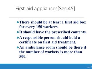 First-aid appliances[Sec.45]
Ranjeet
KUMAR
55
⚫There should be at least 1 first aid box
for every 150 workers.
⚫It should have the prescribed contents.
⚫A responsible person should hold a
certificate on first aid treatment.
⚫An ambulance room should be there if
the number of workers is more than
500.
 
