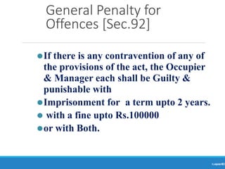 General Penalty for
Offences [Sec.92]
Ranjeet
KUMAR
83
⚫If there is any contravention of any of
the provisions of the act, the Occupier
& Manager each shall be Guilty &
punishable with
⚫Imprisonment for a term upto 2 years.
⚫ with a fine upto Rs.100000
⚫or with Both.
 