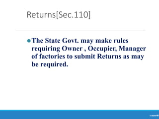 Returns[Sec.110]
Ranjeet
KUMAR
89
⚫The State Govt. may make rules
requiring Owner , Occupier, Manager
of factories to submit Returns as may
be required.
 