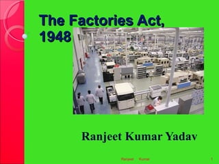 The Factories Act,  1948  Ranjeet Kumar Yadav  Ranjeet  Kumar 